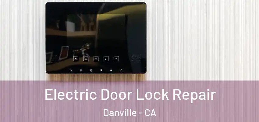  Electric Door Lock Repair Danville - CA